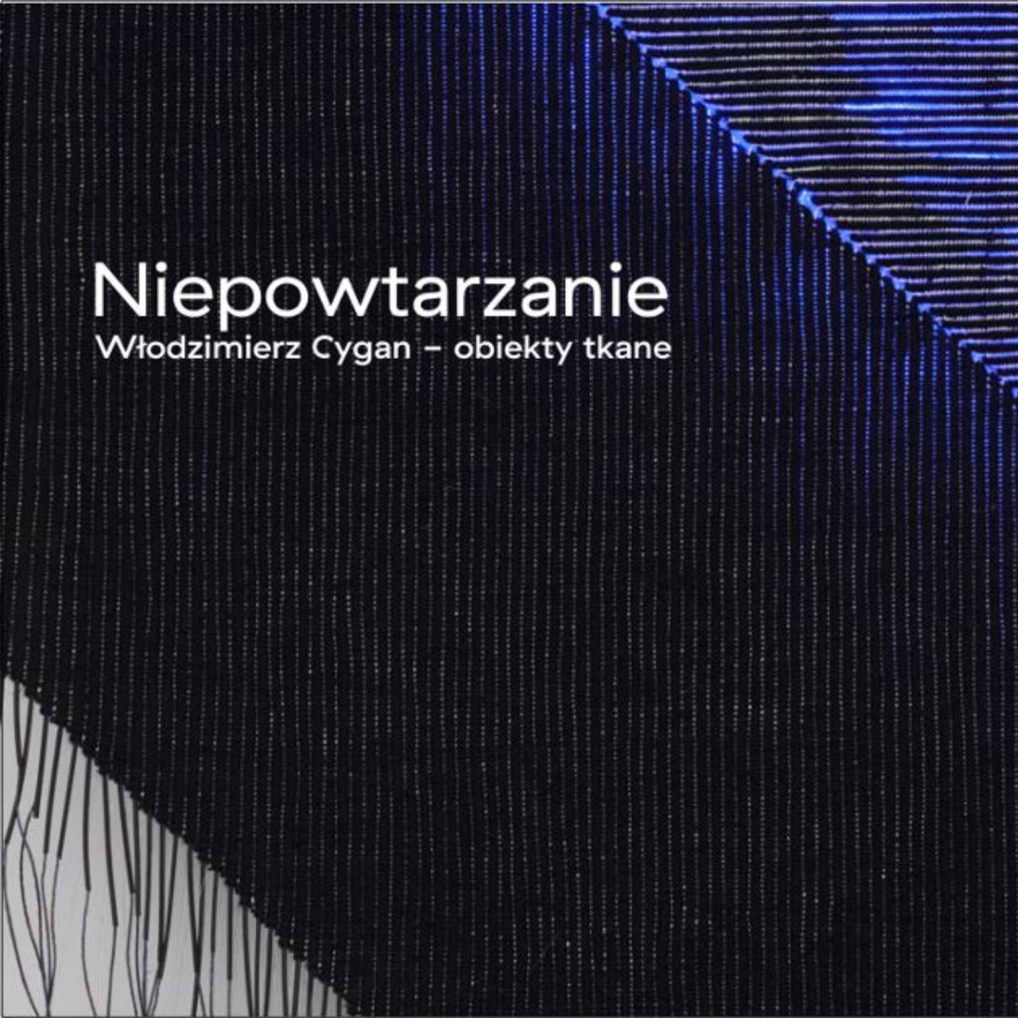 "Niepowtarzanie. Włodzimierz Cygan - obiekty tkane"